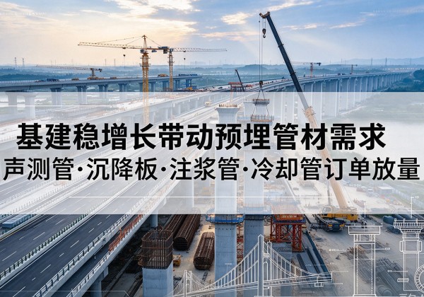 东区基建稳增长带动预埋监测管材需求，声测管、沉降板、注浆管订单持续放量
